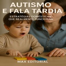 autismo e fala tardia: estrategias domesticas que realmente funcionam (ebook)-max editorial-9781779747365