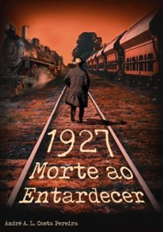 1927 - morte ao entardecer (ebook)-andré arrojado lisboa da costa pereira-9781794590465