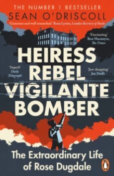 heiress, rebel, vigilante, bomber : the extraordinary life of ros e dugdale-9781844885565