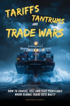 tariffs, tantrums and trade wars: how to source, sell and stay profitable when global trade gets nasty (ebook)-donovan garett-9781963267365