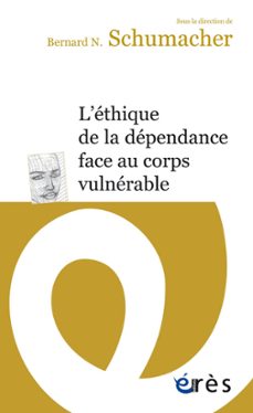 l'ethique de la dependance face au corps vulnerable (ebook)-bernard n. schumacher-9782749263465