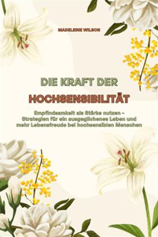 die kraft der hochsensibilitat: empfindsamkeit als starke nutzen - strategien fur ein ausgeglichenes leben und mehr lebensfreude bei hochsensiblen menschen (ebook)-madeleine wilson-9783755470465