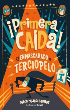 ¡primera caida! (el enmascarado de terciopelo 1) (ebook)-diego mejia-9786073164665