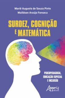 surdez, cogniço e matematica: psicopedagogia, educaço especial e incluso (ebook)-marie augusta de souza pinto-maildson araujo fonseca-9786525011165