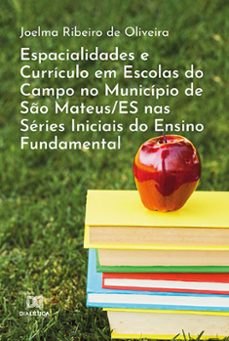 espacialidades e curriculo em escolas do campo no municipio de so mateus/es nas series iniciais do ensino fundamental (ebook)-joelma ribeiro de oliveira-9786525244365