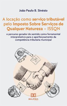 a locaço como serviço tributavel pelo imposto sobre serviços de qualquer natureza  issqn (ebook)-joão paulo b. sinésio-9786525288765