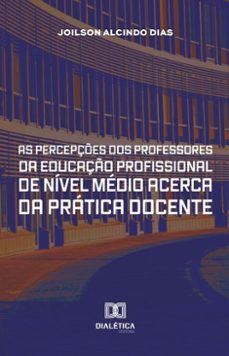 as percepçes dos professores da educaço profissional de nivel medio acerca da pratica docente (ebook)-joilson alcindo dias-9786527068365