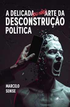 a delicada (ou no) arte da desconstruço politica (ebook)-marcelo senise-9786528025565
