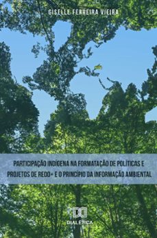 participaço indigena na formataço de politicas e projetos de redd+ e o principio da informaço ambiental (ebook)-giselle ferreira vieira-9786558773665