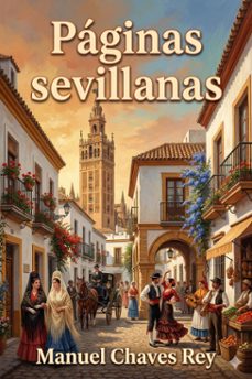 paginas sevillanas / sucesos historicos, personajes celebres, monumentos notables, tradiciones populares, cuentos viejos, leyendas y curiosidades. (ebook)-manuel chaves-9786726567065