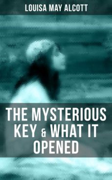 the mysterious key &amp; what it opened (ebook)-louisa may alcott-9788027200665
