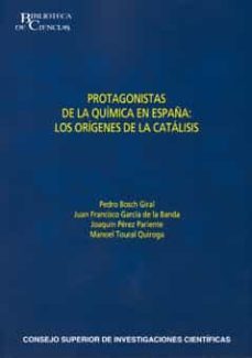 protagonistas de la quimica en españa: los origenes de la catalis is-pedro bosch giral-juan francisco garcia de la banda-9788400091965