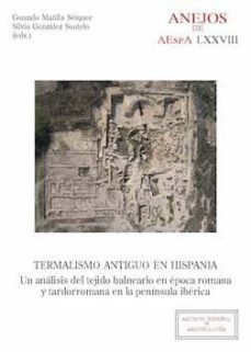 termalismo antiguo en hispania : un analisis del tejido balneario en epoca romana y tardorromana en la peninsula iberica (ebook)-gonzalo matilla seiquer-silvia gonzalez soutelo-9788400102265