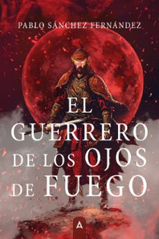 el guerrero de los ojos de fuego-pablo sanchez fernandez-9788410155565