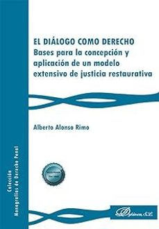 el dialogo como derecho. bases para la concepcion y aplicacion de un modelo extensivo de justicia restaurativa-alberto alonso rimo-9788410701465