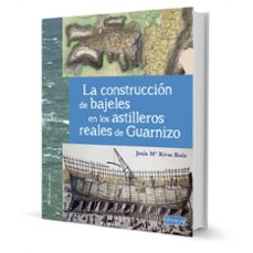 la construccion de bajeles en los astilleros reales de guarnizo-jesus mª rivas ruiz-9788412602265