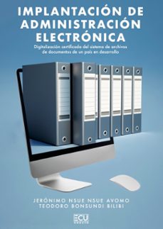 implantacion de administracion electronica. digitalizacion certif icada del sistema de archivos de documentos de un pais en desarrollo-jeronimo nsue nsue avomo-teodoro bonsundi bilibi-9788412979565