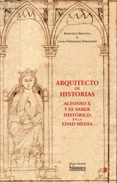 arquitecto de historias: alfonso x y el saber historico en la edad media-francisco bautista perez-9788413117065