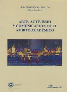 arte, activismo y comunicacion en el ambito academico-ana sedeño valdellos-9788413242965