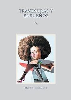 travesuras y ensueños-eduardo gonzalez ascanio-9788413267265
