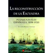 la reconstruccion de la escuadra: planes navales españoles 1898-1 920-agustin r. rodriguez gonzalez-9788415043065