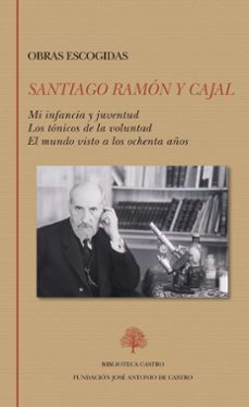 obras escogidas: mi infancia y juventud. los tonicos de la voluntad. el mundo visto a los ochenta años-santiago ramon y cajal-9788415255765