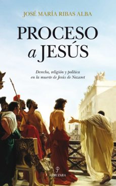 proceso a jesus: derecho, religion y politica en la muerte de jes us de nazaret-9788415828365