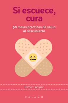 si escuece, cura: 50 malas practicas de salud al descubierto-esther samper martinez-9788416742165