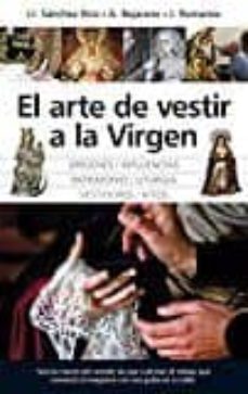 el arte de vestir a la virgen: origenes, influencias, patrimonio, liturgi, vestidores, hitos-jose ignacio sanchez-antonio bejarano-j. romanov-9788416776665