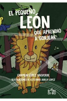 el pequeño leon que aprendio a gorjear-carmen lopez valverde-9788416777365