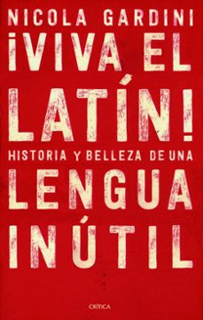 ¡viva el latin!: historias y bellezas de una lengua inutil-nicola gardini-9788417067465