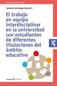 el trabajo en equipo interdisciplinar en la universidad con estud iantes de diferentes titulaciones del ambito educativo-susanna aranega i español-9788417219765