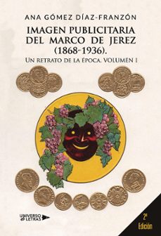 imagen publicitaria del marco de jerez (1868-1936). un retrato de la época volumen i, 2ªedición-ana gomez diaz franzon-9788417435165
