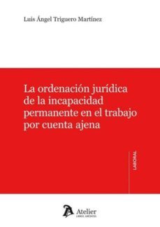 la ordenacion juridica de la incapacidad permanente en el trabajo por cuenta ajena-luis angel triguero martinez-9788417466565