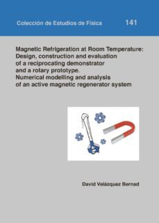 magnetic refrigeration at room temperature: design construction a nd evaluation of a reciprocating demonstrator and a rotary prototype. numerical modelling and analysis of an active magnetic regenerato-david velazquez bernad-9788417873165