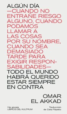 algun dia cuando no entrañe riesgo alguno, cuando podamos llamar a las cosas por su nombre, cuando sea demasiado tarde pa  ra exigir responsabilidades&@x02014; todo el mundo habrç querido estar-omar el akkad-9788418404665