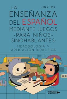 la  enseñanza del español mediante juegos para niños sinohablan tes: metodologia y aplicacion didactica-jing wu-9788419389565
