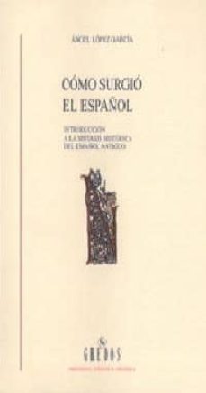 como surgio el español: introduccion a la sintaxis historica del español antiguo-angel lopez garcia-9788424922665