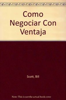 como negociar con ventaja. tacticas y contratacticas en la negoci acion-bill scott-9788428318365