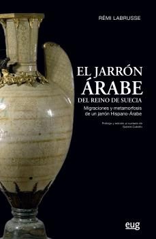 el jarron arabe del reino de suecia: migraciones y metamorfosis de un jarron hispano-arabe-remi labrusse-9788433864765
