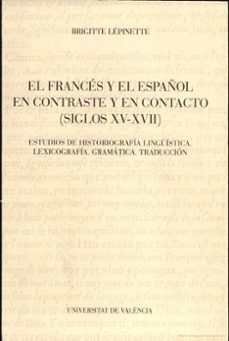 el frances y el español en contraste y en contaco (siglos xv-xvii ) estudios de historiografia linguistica, lexicografia, gramatica, traduccion-brigitte lepinette-9788437047065