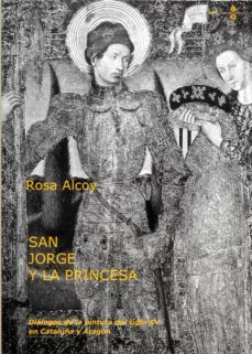 san jorge y la princesa: dialogos de la pintura del siglo xv en c ataluña y aragon-rosa alcoy i pedros-9788447528165