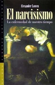 el narcisismo: la enfermedad de nuestro tiempo-alexander lowen-9788449308765