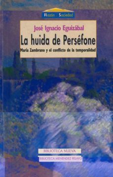la huida de persefone: maria zambrano y el conflicto de la tempor alidad-9788470307065