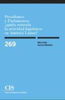 presidentes y parlamentos: ¿quien controla la actividad legislati va en america latina?-mercedes garcia montero-9788474764765