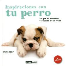 inspiraciones con tu perro: lo que tu mascota te enseña de la vida (2ª ed.)-9788475564265