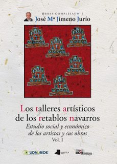 los talleres artisticos de los retablos navarros (vol i): estudio social y economico de los artistas y sus obras-9788476819265