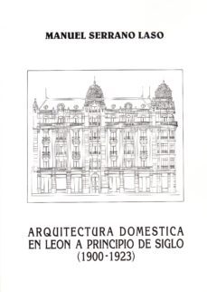 arquitectura domestica en leon a pirncipios de siglo-manuel serrano laso-9788477192565