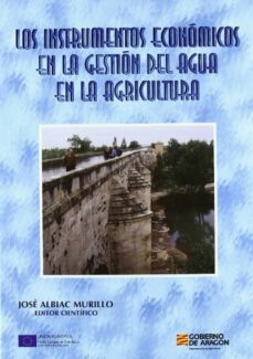 los instrumentos economicos en la gestion del agua en la agricult ura-jose (ed.) albiac murillo-9788484761365