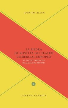 la piedra de rosetta del teatro comercial en europa: el teatro cervantes de alcala de henares-john jay allen-9788484898665